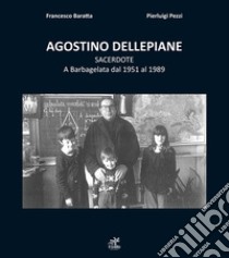 Agostino Dellepiane sacerdote. A Barbagelata dal 1951 al 1989 libro di Baratta Francesco; Pezzi Pierluigi