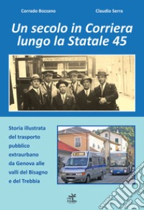 Un secolo in corriera lungo la Statale 45 libro di Bozzano Corrado; Serra Claudio