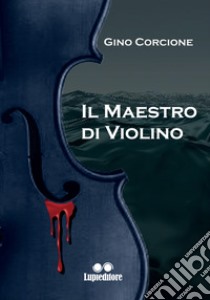 Il maestro di violino. Napoleone Esposito l'investigatore del mare libro di Corcione Gino