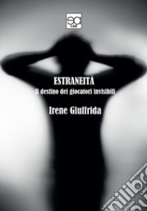 Estraneità. Il destino dei giocatori invisibili libro di Giuffrida Irene