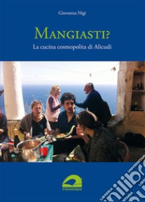 Mangiasti? La cucina cosmopolita di Alicudi libro di Nigi Giovanna