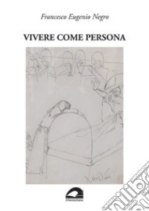 Vivere come persona. Umanesimo ed ecologia in medicina libro di Negro Francesco Eugenio