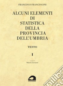 Alcuni elementi di statistica della Provincia dell'Umbria, 1872 libro di Francesconi Francesco; Lorenzetti R. (cur.)