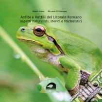 Anfibi e rettili del litorale romano. Aspetti naturalistici, storici e folcloristici libro di Grano Mauro; Di Giuseppe Riccardo