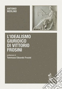 L'idealismo giuridico di Vittorio Frosini libro di Merlino Antonio