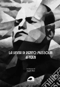La visita di Benito Mussolini a Terni (14 novembre 1931) libro di Bitti A. (cur.)