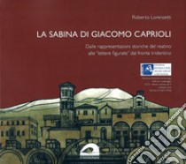 La Sabina di Giacomo Caprioli. Dalle rappresentazioni storiche del reatino alla «lettere figurate» dal fronte tridentino libro di Lorenzetti Roberto