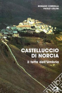 Castelluccio di Norcia il tetto dell'Umbria libro di Cordella Romano; Lollini Paolo