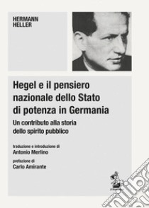 Hegel e il pensiero nazionale dello Stato di potenza in Germania. Un contributo alla storia dello spirito pubblico libro di Heller Hermann