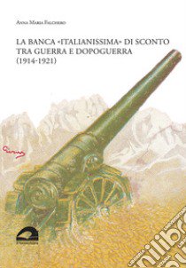 La banca «italianissima» di sconto tra guerra e dopoguerra (1914-1921) libro di Falchero Anna Maria
