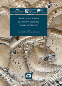 Strada facendo. Il lungo viaggio del «carro di Eretum». Ediz. illustrata libro di Betori A. (cur.); Licordari F. (cur.)