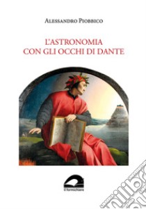 L'astronomia con gli occhi di Dante libro di Piobbico Alessandro