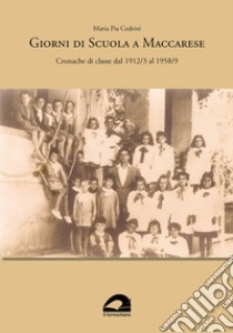 Giorni di scuola a Maccarese. Cronache di classe dal 1912/3 al 1958/9 libro di Cedrini Maria Pia