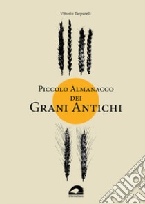 Piccolo almanacco dei grani antichi libro di Tarparelli Vittorio