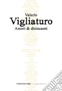 Amori & disincanti libro di Vigliaturo Valerio