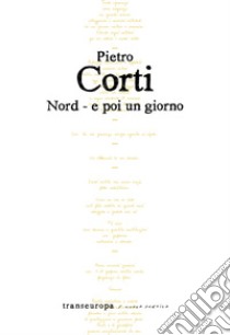 Nord - e poi un giorno libro di Corti Pietro