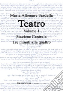 Teatro. Vol. 1: Stazione centrale-Tre minuti alle quattro libro di Altomare Sardella Maria