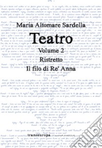 Teatro. Vol. 2: Ristretto-Il filo di Re' Anna libro di Altomare Sardella Maria