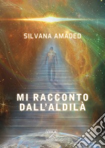 Mi racconto dall'aldilà libro di Amadeo Silvana