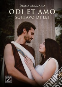 Schiavo di lei. Odi et amo libro di Mazzaro Djana