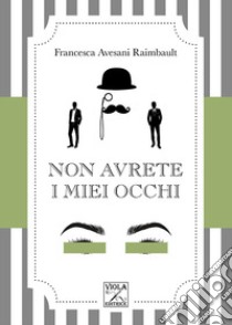 Non avrete i miei occhi libro di Avesani Raimbault Francesca