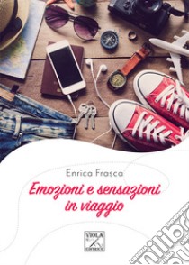 Emozioni e sensazioni in viaggio libro di Frasca Enrica