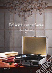 Felicità a mezz'aria libro di Gualtieri Maria