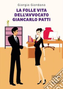 La folle vita dell'avvocato Giancarlo Patti libro di Giordano Giorgio