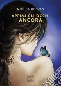 Aprimi gli occhi ancora libro di Ronzan Monica