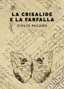 La Crisalide e la Farfalla libro di Pagano Giulio