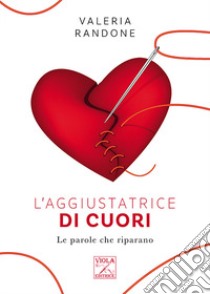 L'aggiustatrice di cuori. Le parole che riparano libro di Randone Valeria