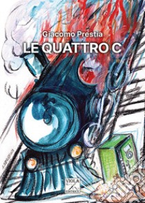 Le quattro C libro di Prestia Giacomo