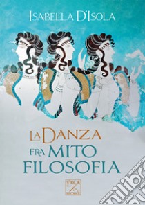 La danza fra mito e filosofia libro di D'Isola Isabella