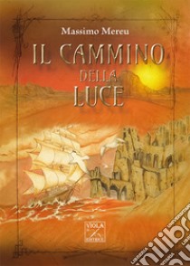 Il cammino della Luce libro di Mereu Massimo