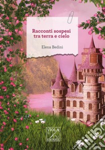 Racconti sospesi tra terra e cielo libro di Bedini Elena