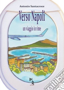 Verso Napoli. Un viaggio in rime libro di Santacroce Antonio