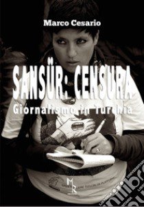 Sansür: censura. Giornalismo in Turchia libro di Cesario Marco