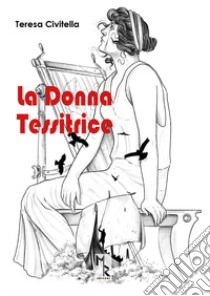 La donna tessitrice libro di Civitella Teresa