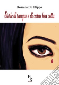 Storie di sangue e di carne ben cotta libro di De Filippo Rossana