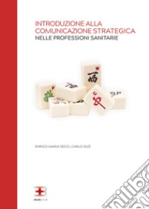 Introduzione alla comunicazione strategica nelle professioni sanitarie libro di Duò Carlo; Secci Enrico Maria