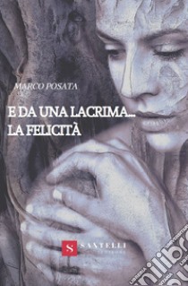 E da una lacrima... la felicità libro di Posata Marco