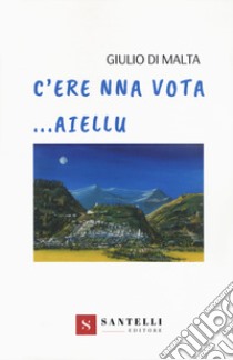 C'ere na vota... Aiellu libro di Di Malta Giulio