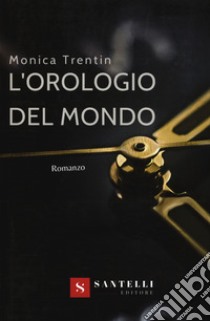 L'orologio del mondo libro di Trentin Monica