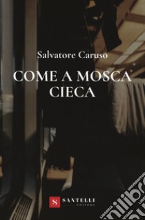 Come a mosca cieca libro di Caruso Salvatore