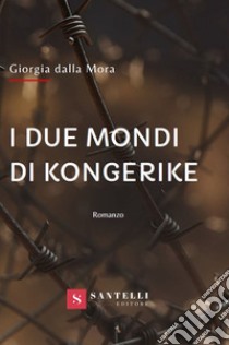 I due mondi di Kongerike libro di Dalla Mora Giorgia