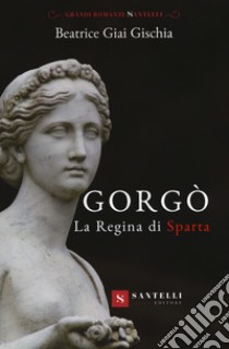 Gorgò. La regina di sparta libro di Giai Gischia Beatrice