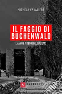 Il faggio di Buchenwald. L'amore ai tempi del nazismo libro di Cavaliere Michela