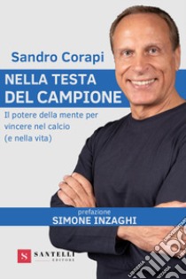 Nella testa del campione. Il potere della mente per vincere nel calcio (e nella vita) libro di Corapi Sandro