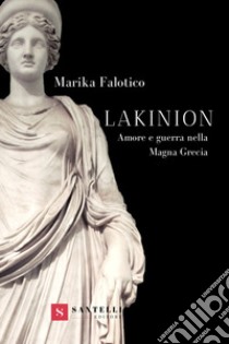 Lakinion. Amore e guerra nella Magna Grecia libro di Falotico Marika