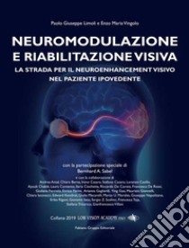 Neuromodulazione e Riabilitazione visiva. La strada per il neuroenhancement visivo nel paziente ipovedente libro di Limoli Paolo Giuseppe; Vingolo Enzo Maria